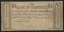 4 dollar banknote from the Bank of Commerce in Savannah, Georgia. Inscription: "THE BANK OF COMMERCE Will Pay the Bearer FOUR DOLLARS in Confederate States Treasury Notes, when presented in sums of Five Dollars, and upwards. Savannah, April 1st, 1864."